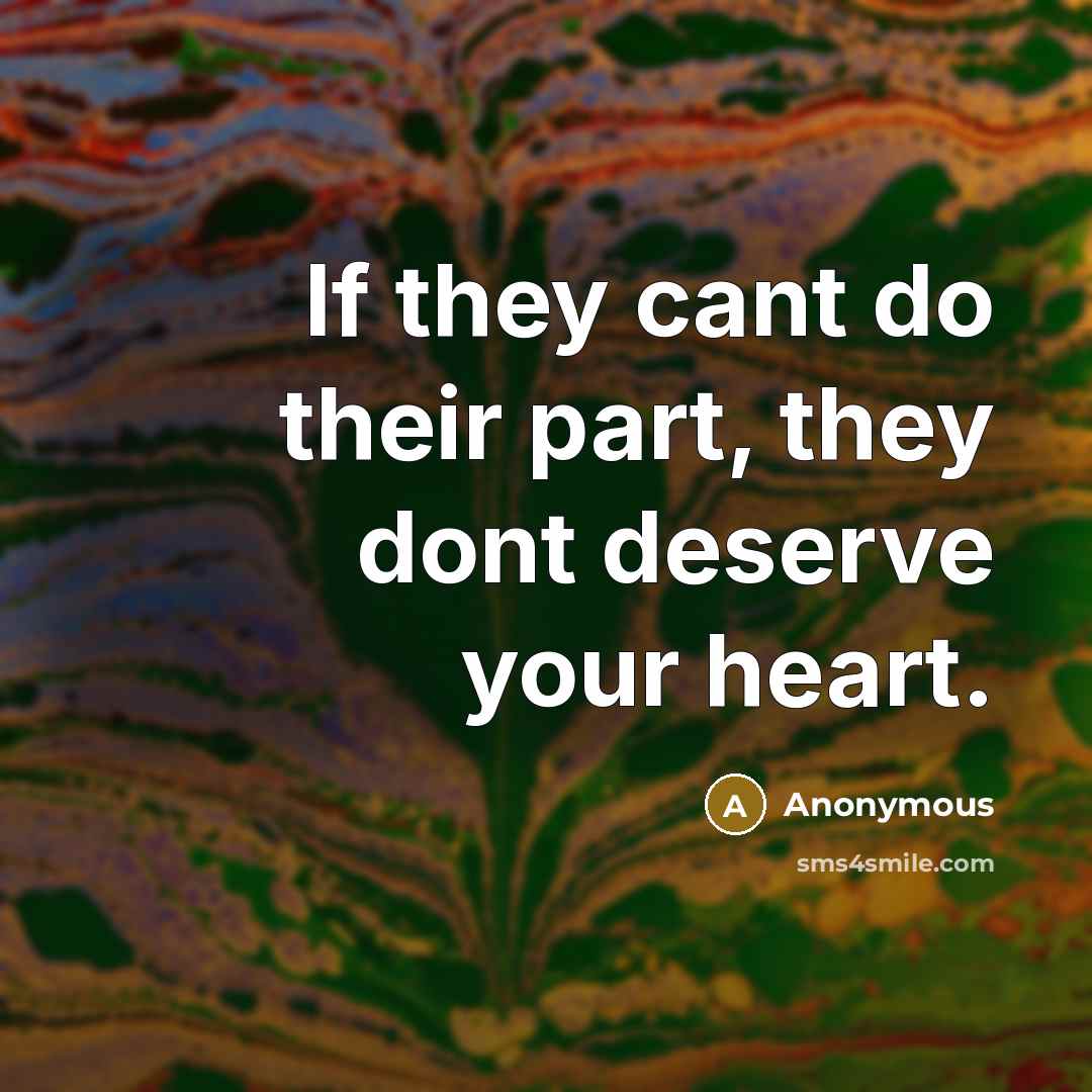 “If they cant do their part, they dont deserve your heart.” quote by Anonymous