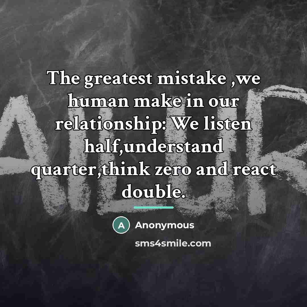 “The greatest mistake ,we human make in our relationship: We…” quote by Anonymous