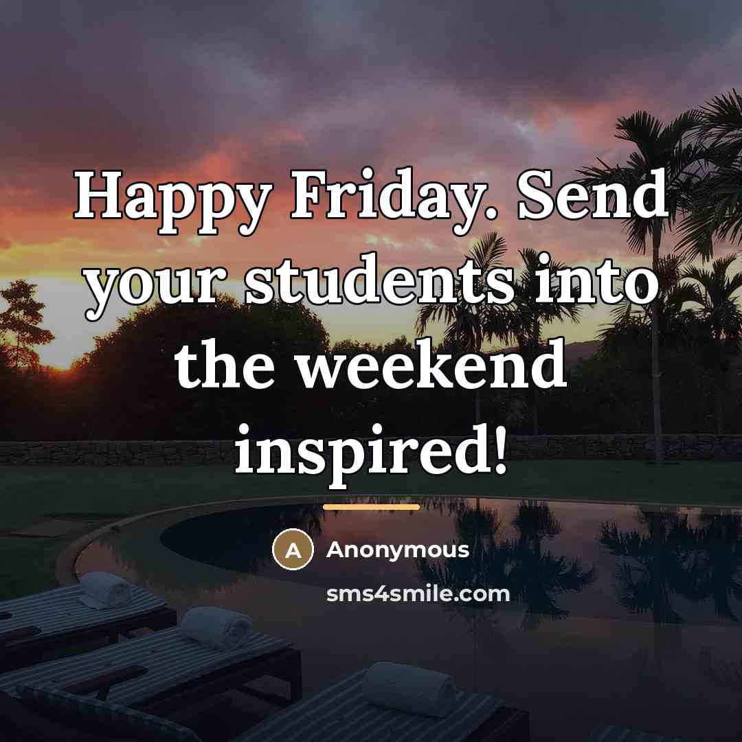 “Happy Friday. Send your students into the weekend inspired!…” quote by Anonymous