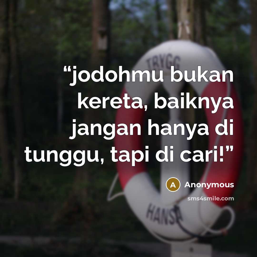 “jodohmu bukan kereta, baiknya jangan hanya di tunggu, tapi di cari!” quote by Anonymous