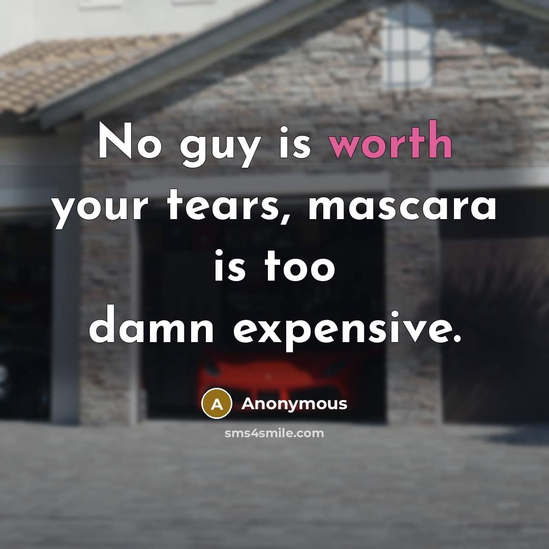“No guy is worth your tears, mascara is too damn expensive.” quote by Anonymous