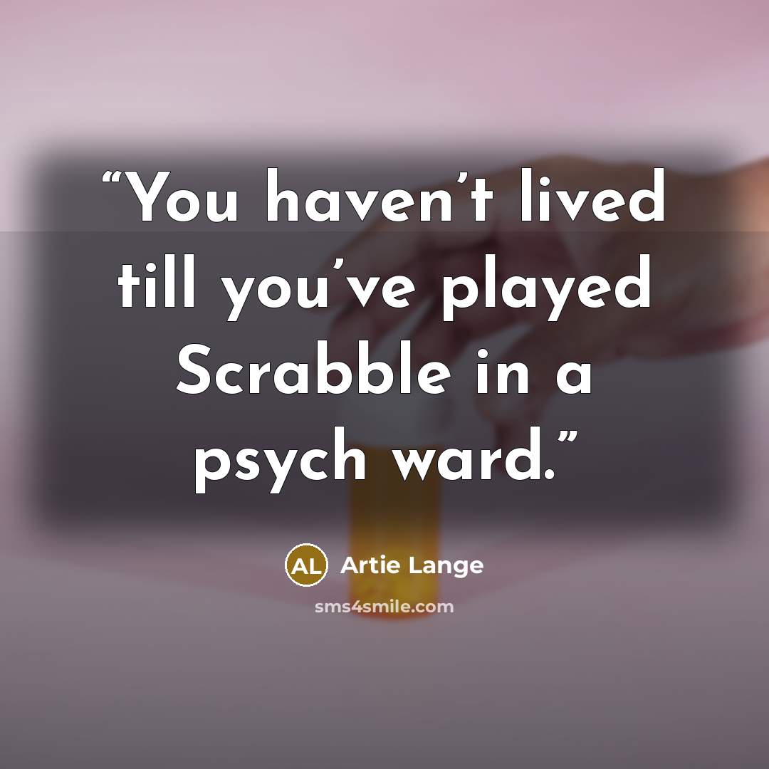 “You haven’t lived till you’ve played Scrabble in a psych ward.” quote by Artie Lange