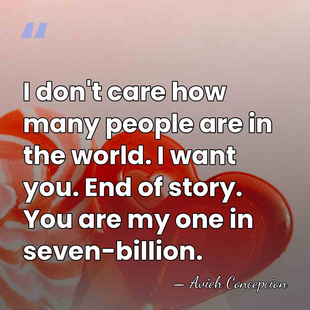 I don't care how many people are in the world. I want&hellip; - Avieh Concepcion