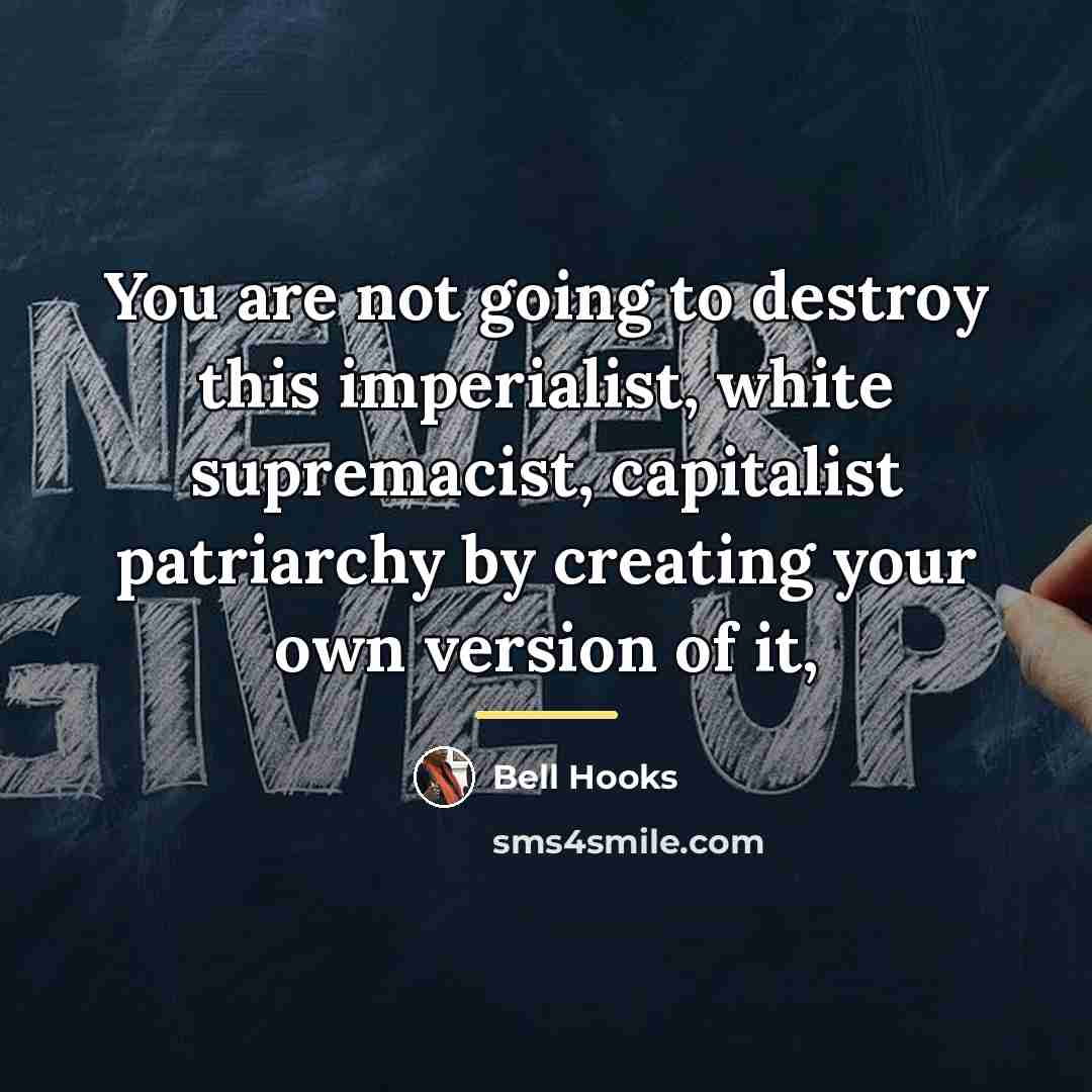 “You are not going to destroy this imperialist, white supremacist,…” quote by Bell Hooks
