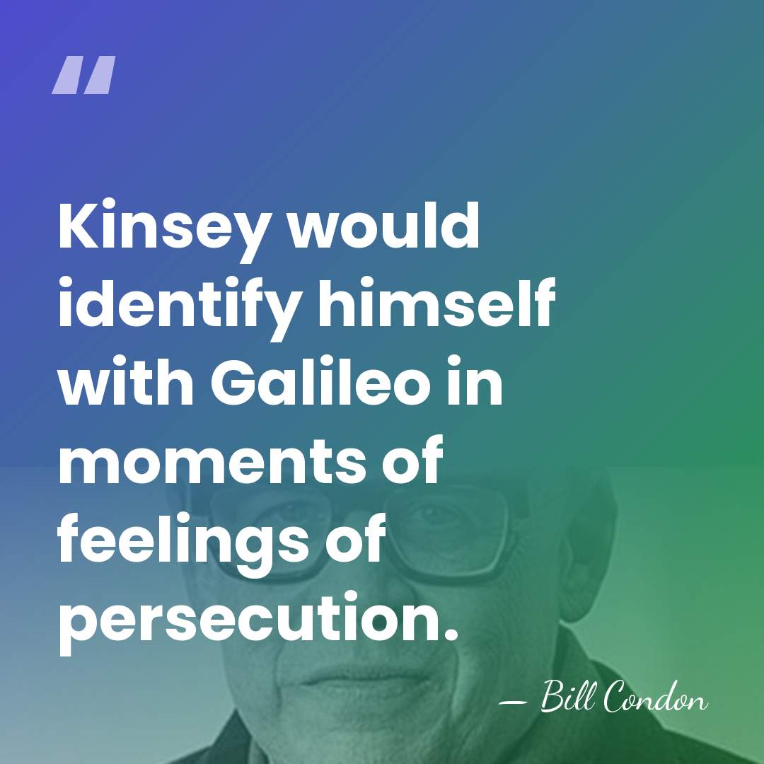 Kinsey would identify himself with Galileo in moments of feelings of persecution. - Bill Condon