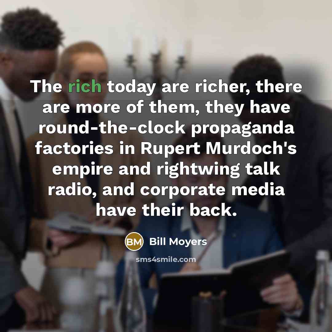 “The rich today are richer, there are more of them,…” quote by Bill Moyers