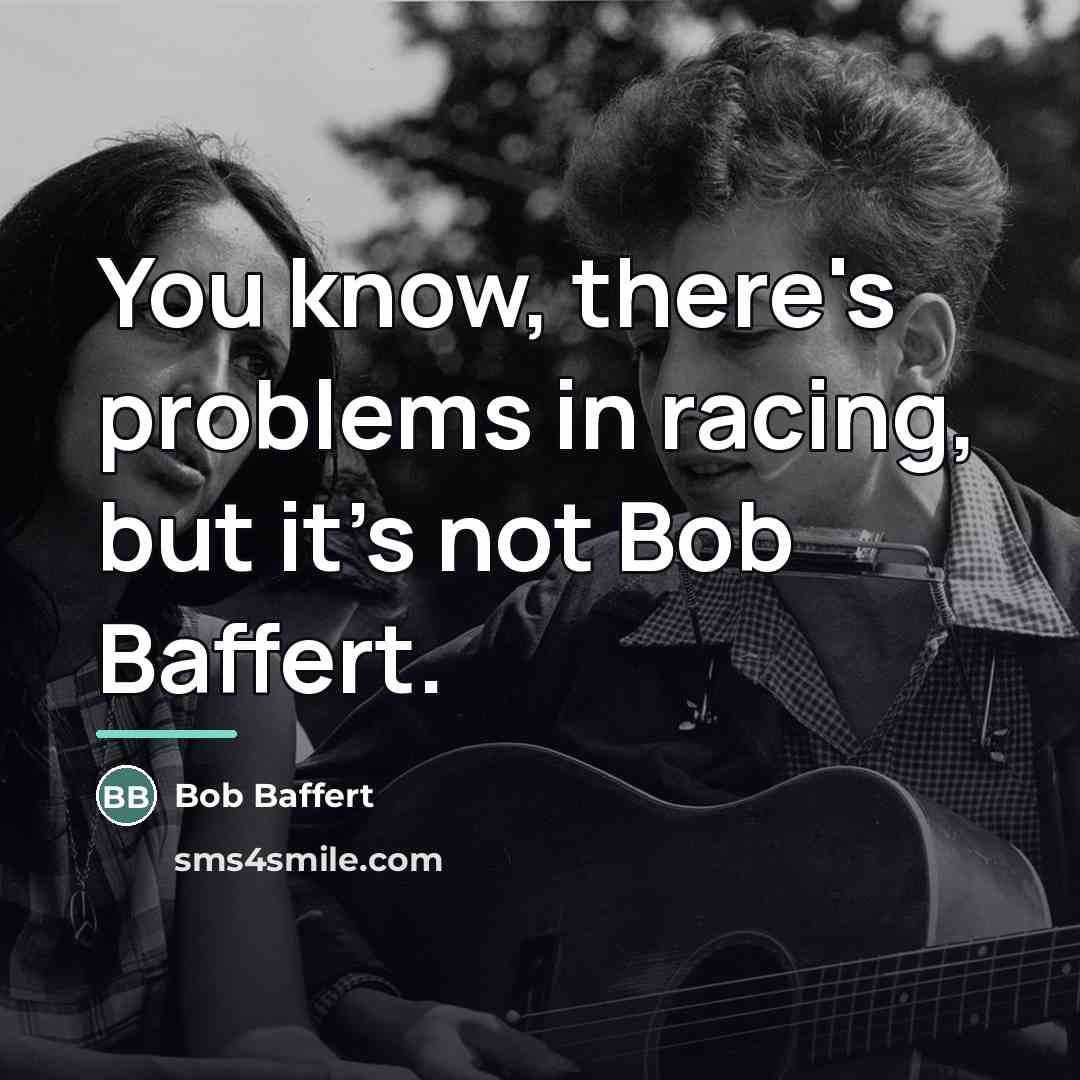 “You know, there's problems in racing, but it's not Bob…” quote by Bob Baffert