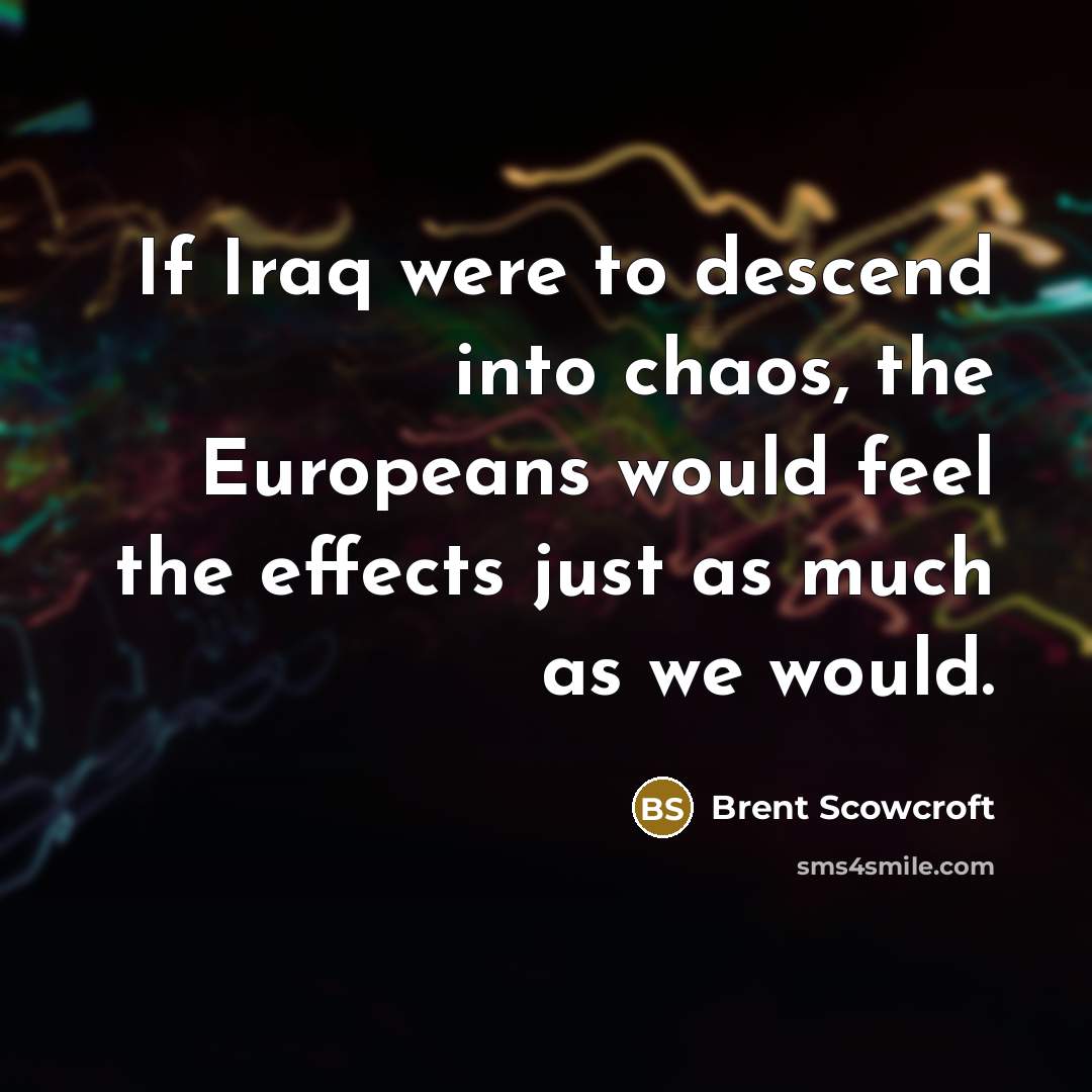 “If Iraq were to descend into chaos, the Europeans would…” quote by Brent Scowcroft