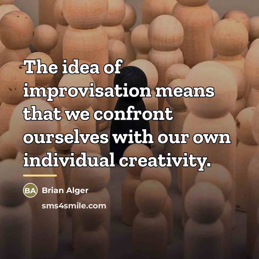 “The idea of improvisation means that we confront ourselves with…” quote by Brian Alger