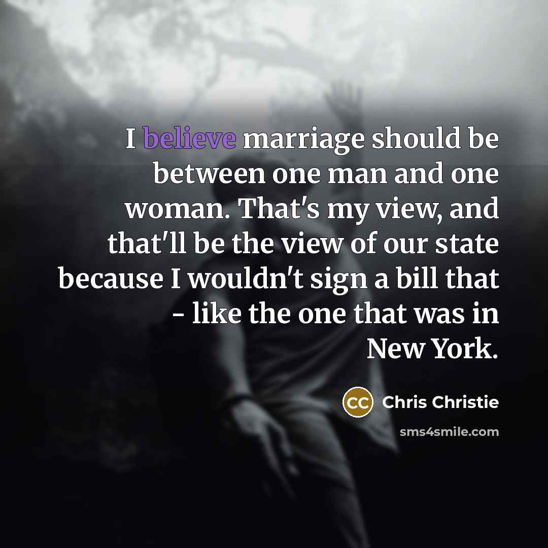 “I believe marriage should be between one man and one…” quote by Chris Christie