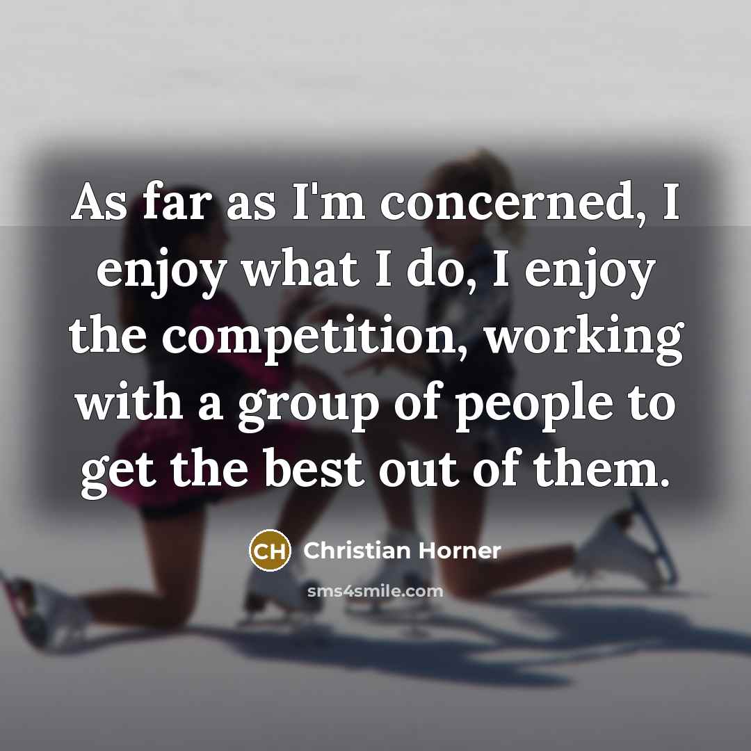 “As far as I'm concerned, I enjoy what I do,…” quote by Christian Horner