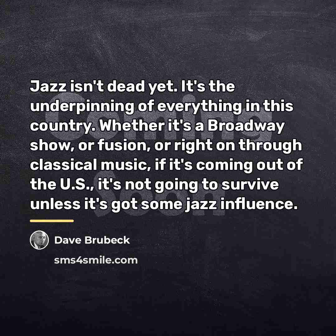 “Jazz isn't dead yet. It's the underpinning of everything in…” quote by Dave Brubeck