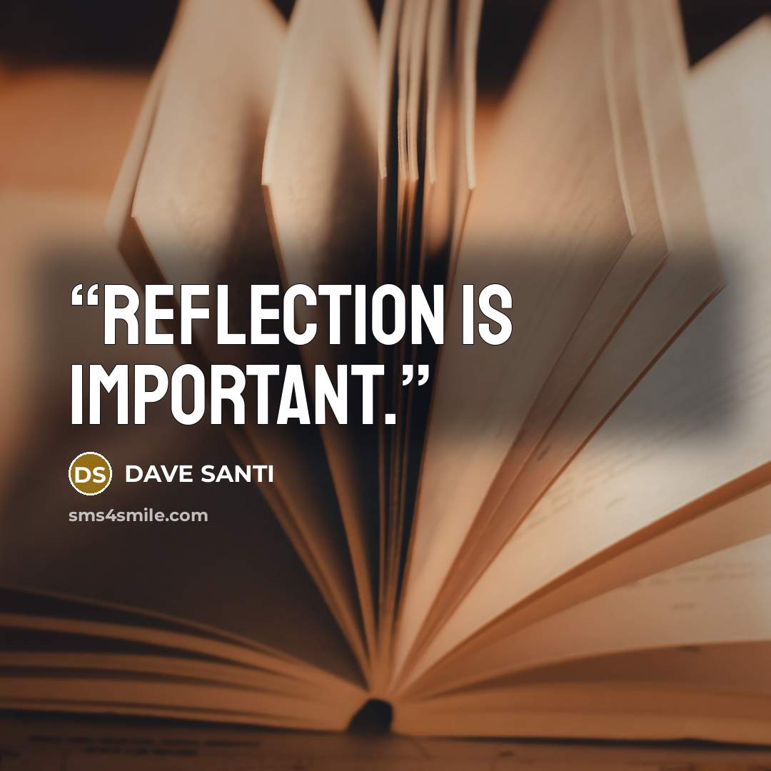 “REFLECTION IS IMPORTANT.” quote by DAVE SANTI