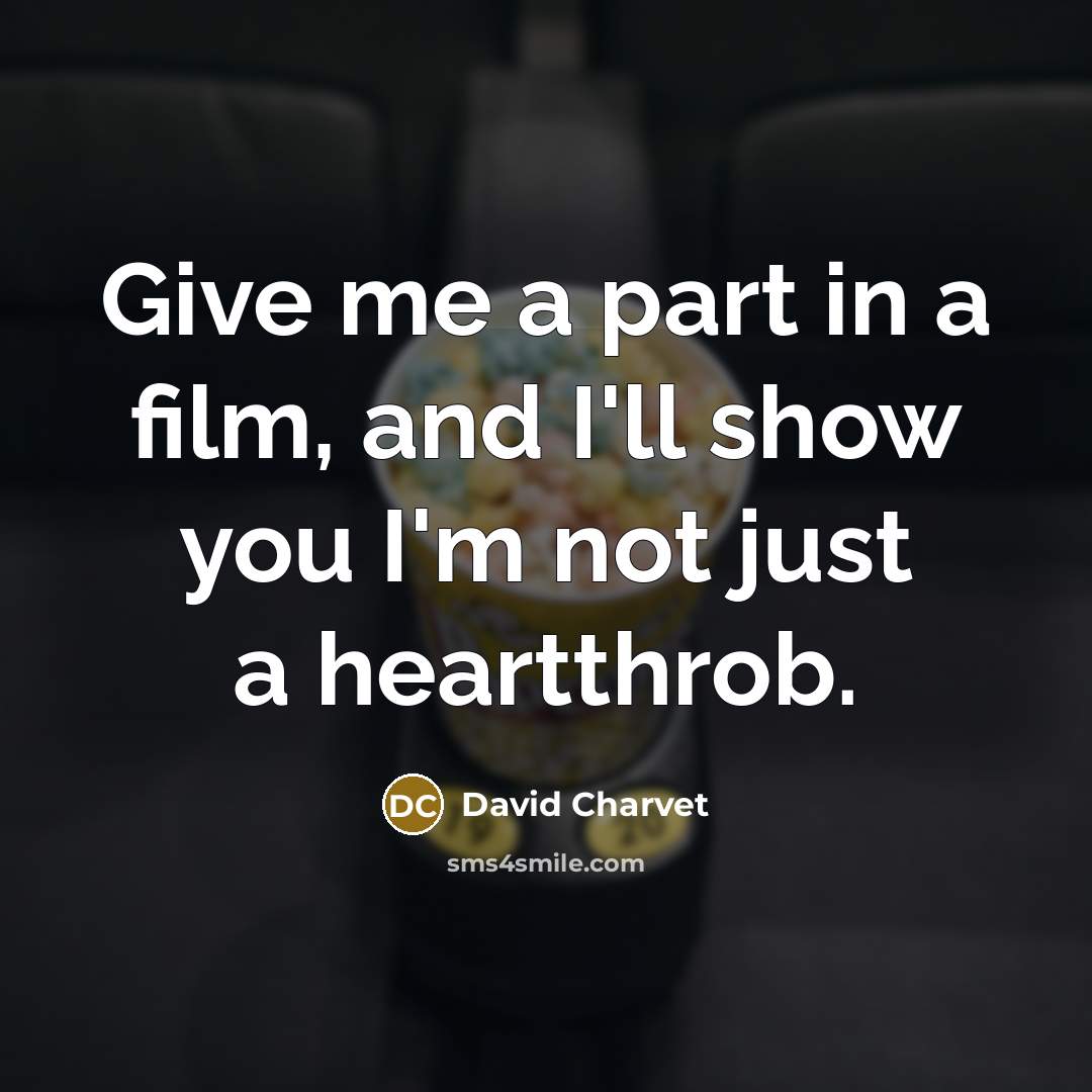 “Give me a part in a film, and I'll show…” quote by David Charvet