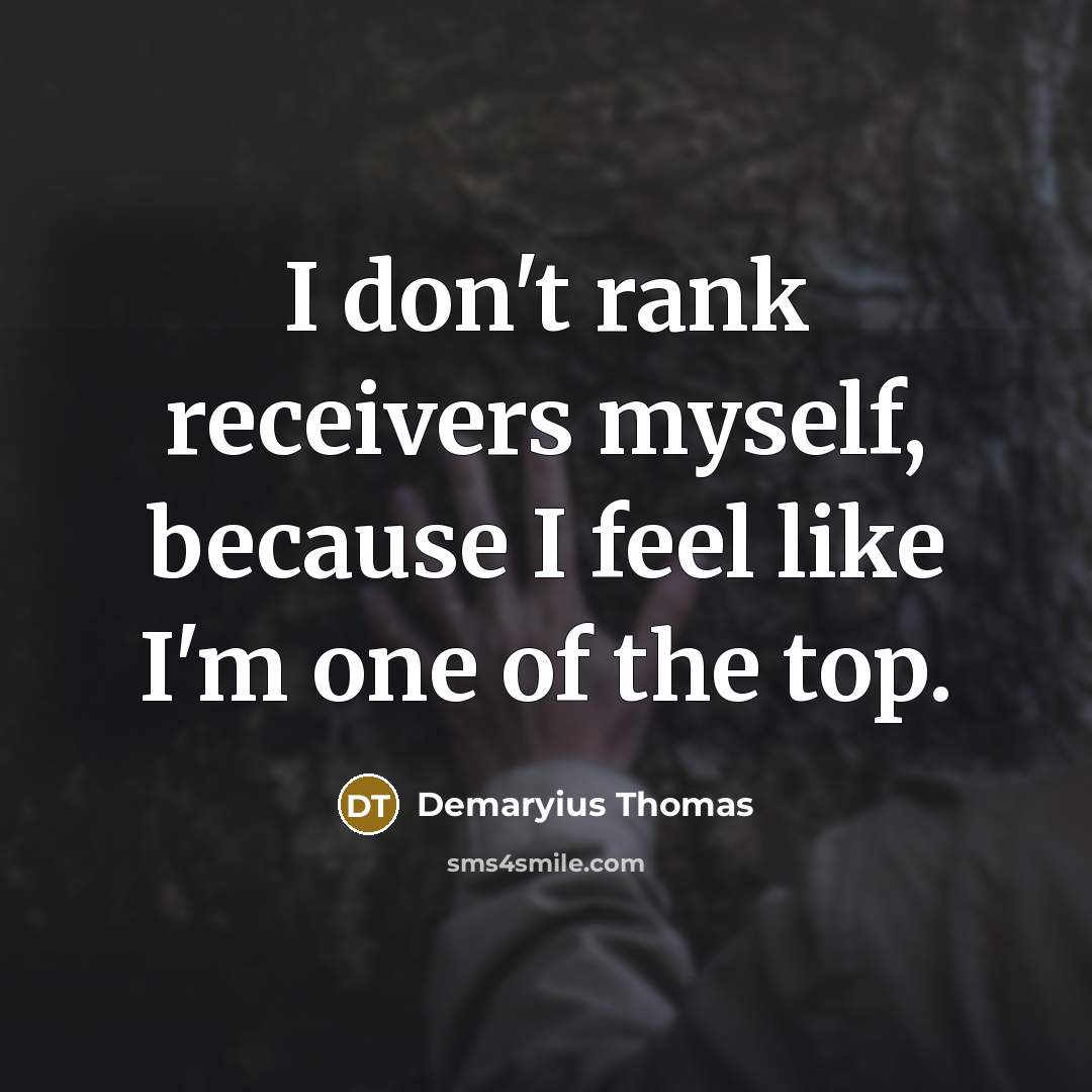 “I don't rank receivers myself, because I feel like I'm…” quote by Demaryius Thomas