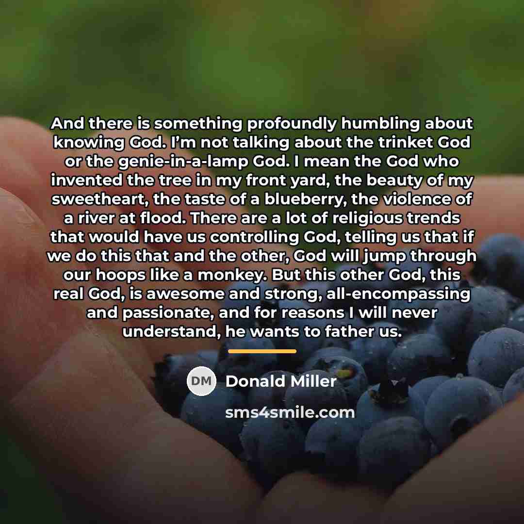 “And there is something profoundly humbling about knowing God. I’m…” quote by Donald Miller