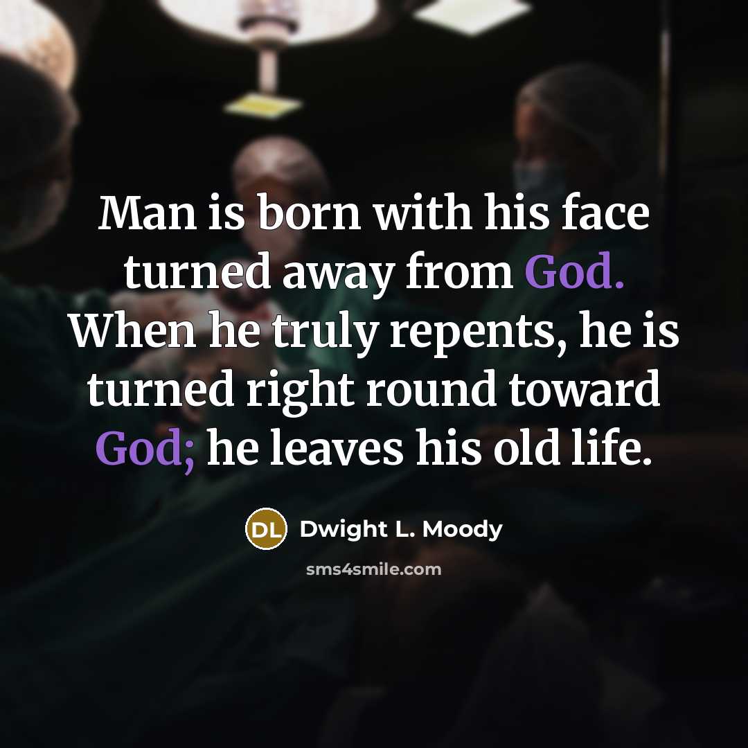 “Man is born with his face turned away from God.…” quote by Dwight L. Moody
