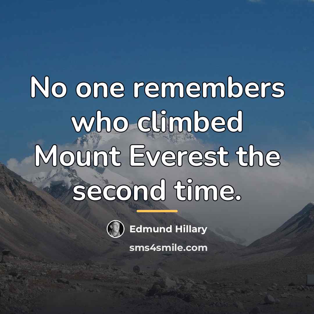“No one remembers who climbed Mount Everest the second time.…” quote by Edmund Hillary