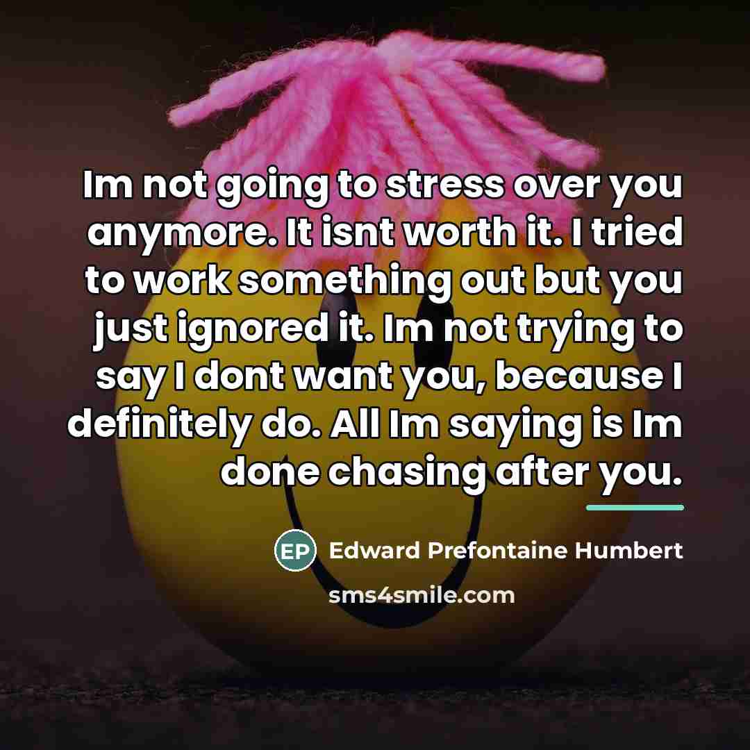 “Im not going to stress over you anymore. It isnt…” quote by Anonymous