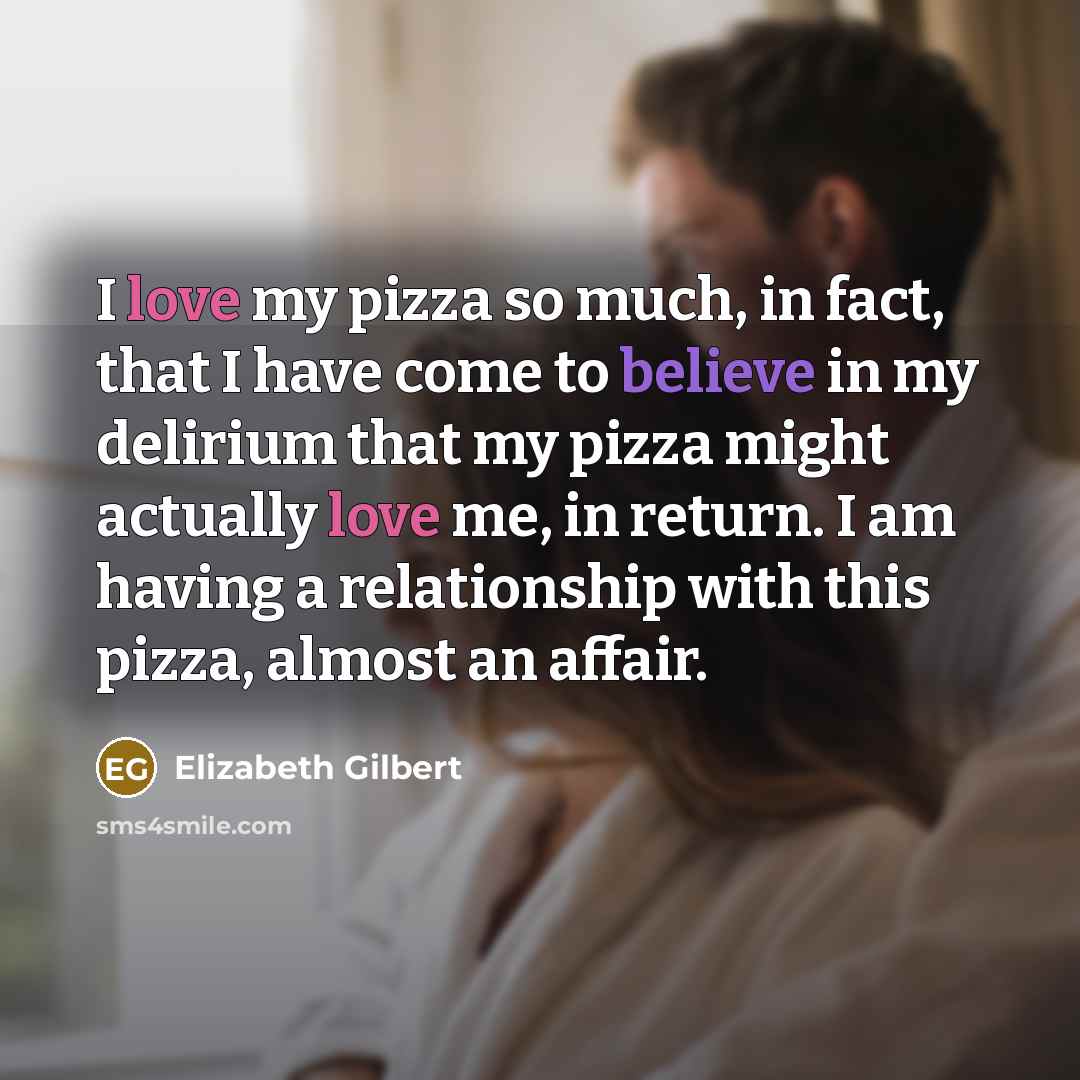 “I love my pizza so much, in fact, that I…” quote by Elizabeth Gilbert