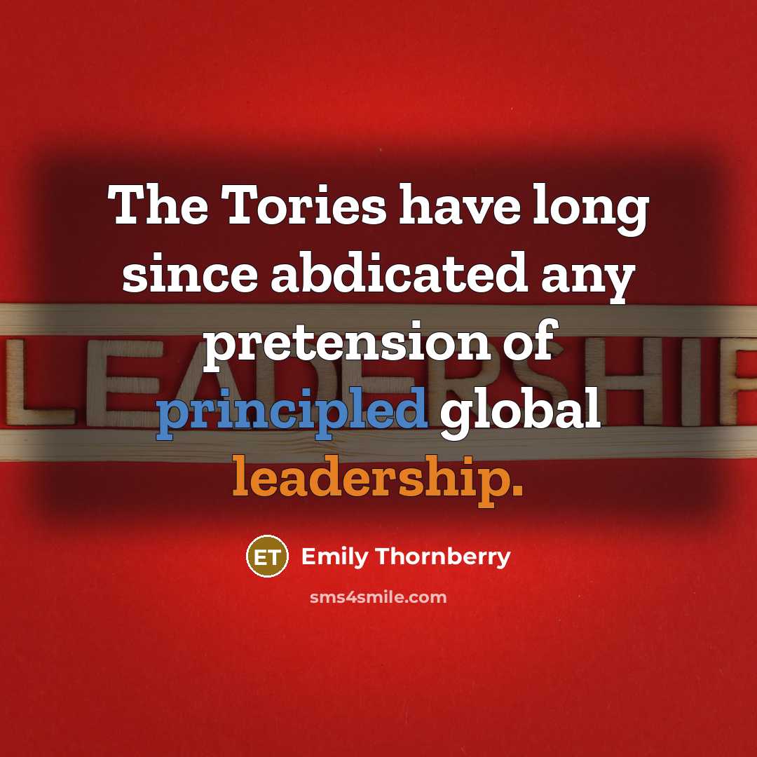 “The Tories have long since abdicated any pretension of principled global leadership.” quote by Emily Thornberry
