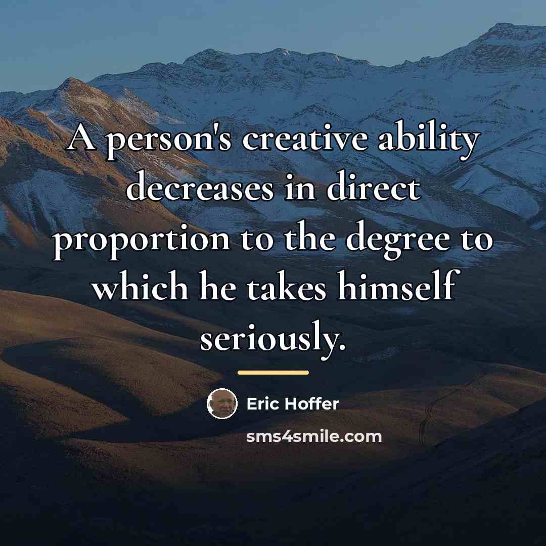 “A person's creative ability decreases in direct proportion to the…” quote by Eric Hoffer
