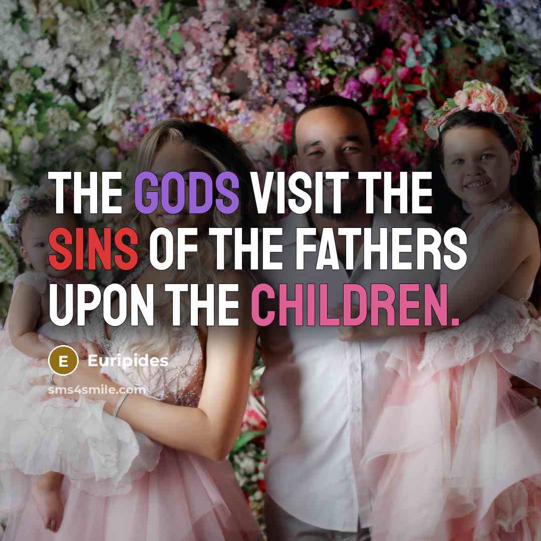 “The gods visit the sins of the fathers upon the…” quote by Euripides