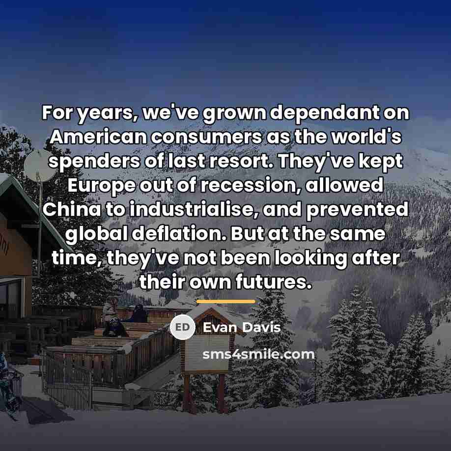 “For years, we've grown dependant on American consumers as the…” quote by Evan Davis