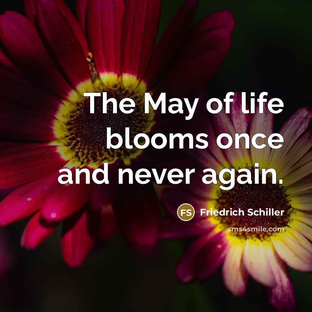 “The May of life blooms once and never again.…” quote by Friedrich Schiller