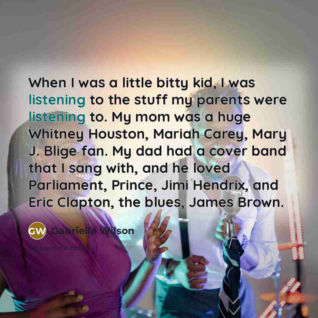 “When I was a little bitty kid, I was listening…” quote by Gabriella Wilson