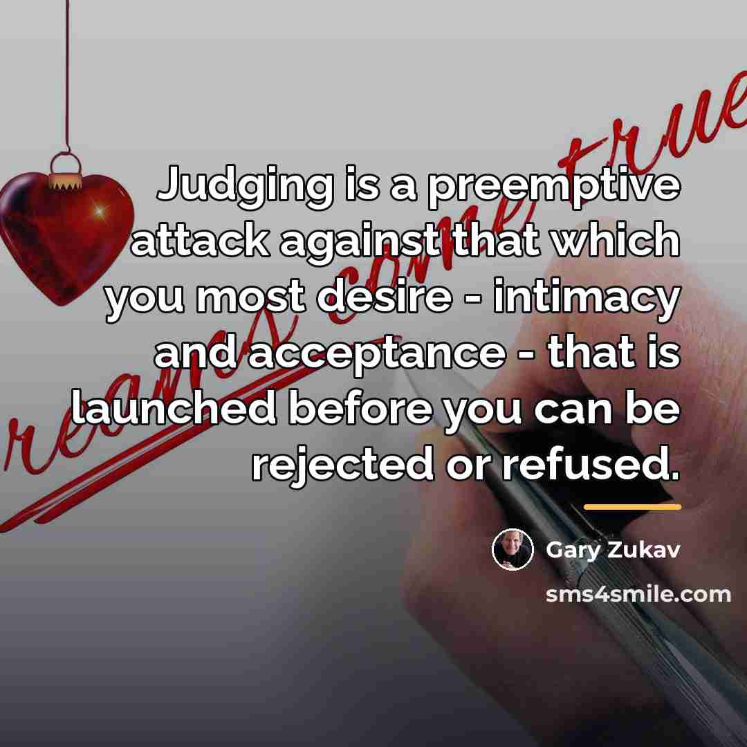 “Judging is a preemptive attack against that which you most…” quote by Gary Zukav