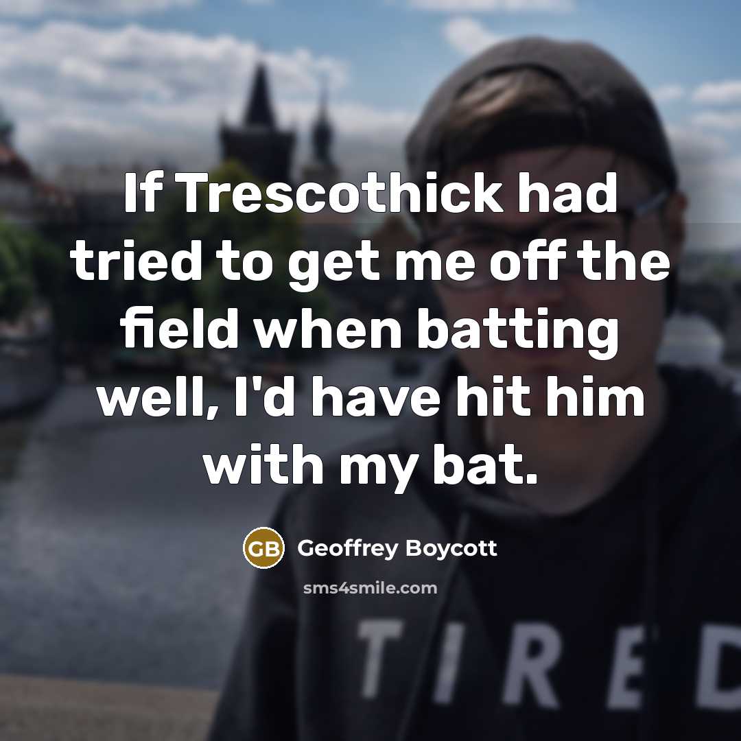 “If Trescothick had tried to get me off the field…” quote by Geoffrey Boycott