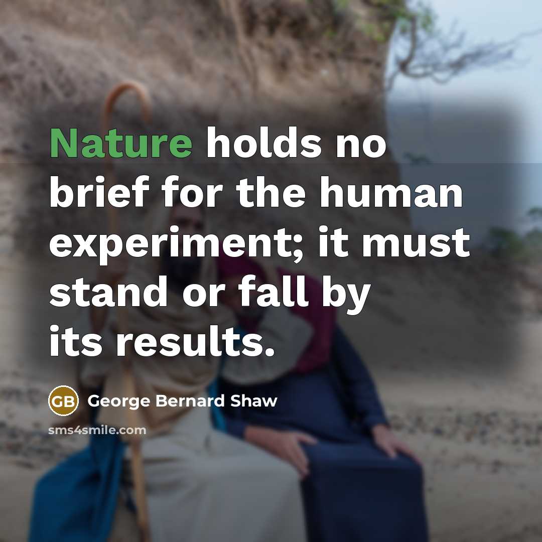 “Nature holds no brief for the human experiment; it must…” quote by George Bernard Shaw