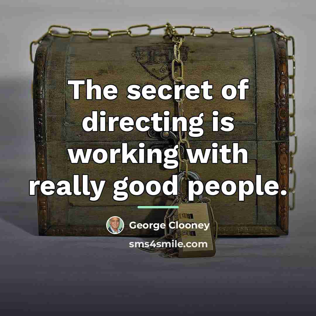 “The secret of directing is working with really good people.…” quote by George Clooney