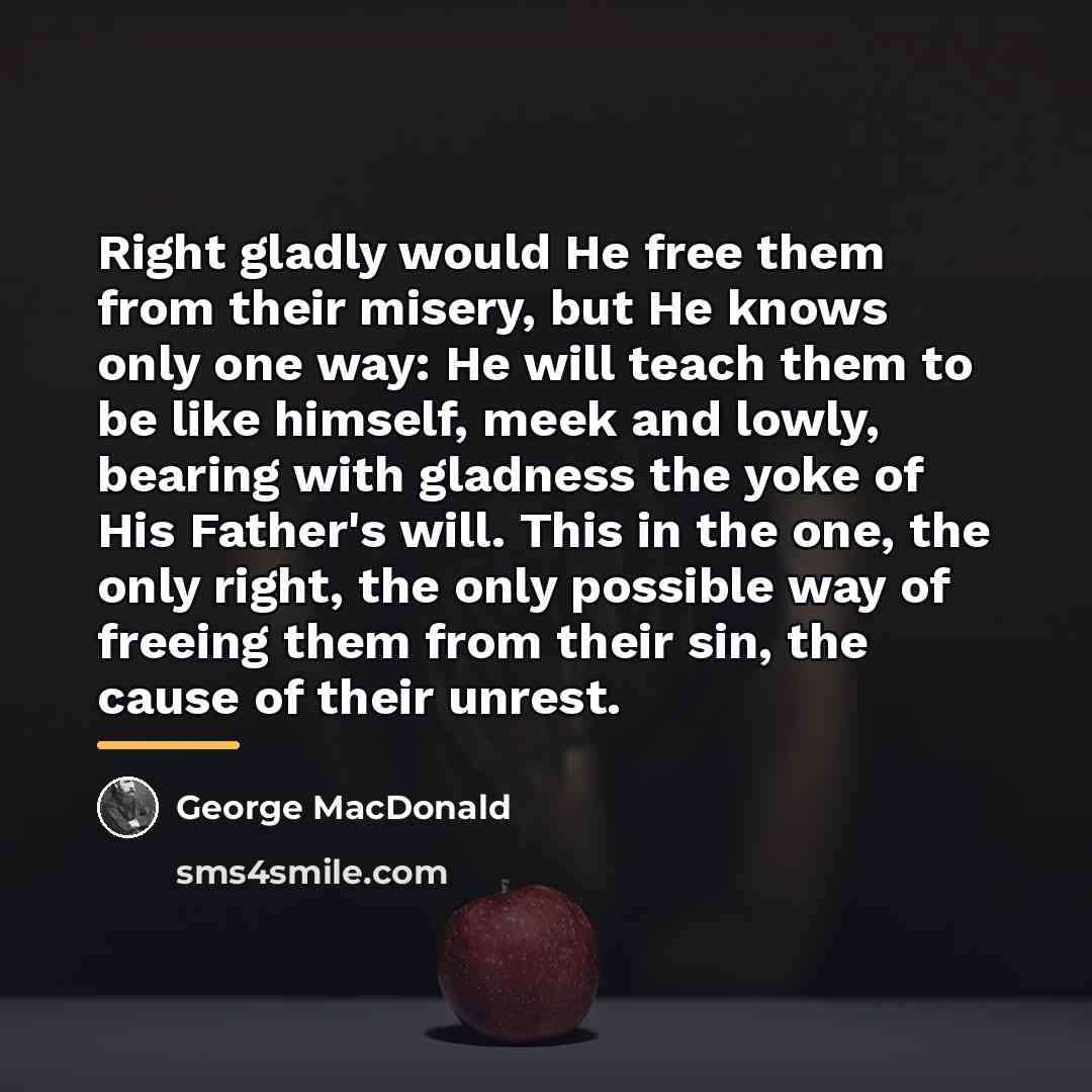 “Right gladly would He free them from their misery, but…” quote by George MacDonald