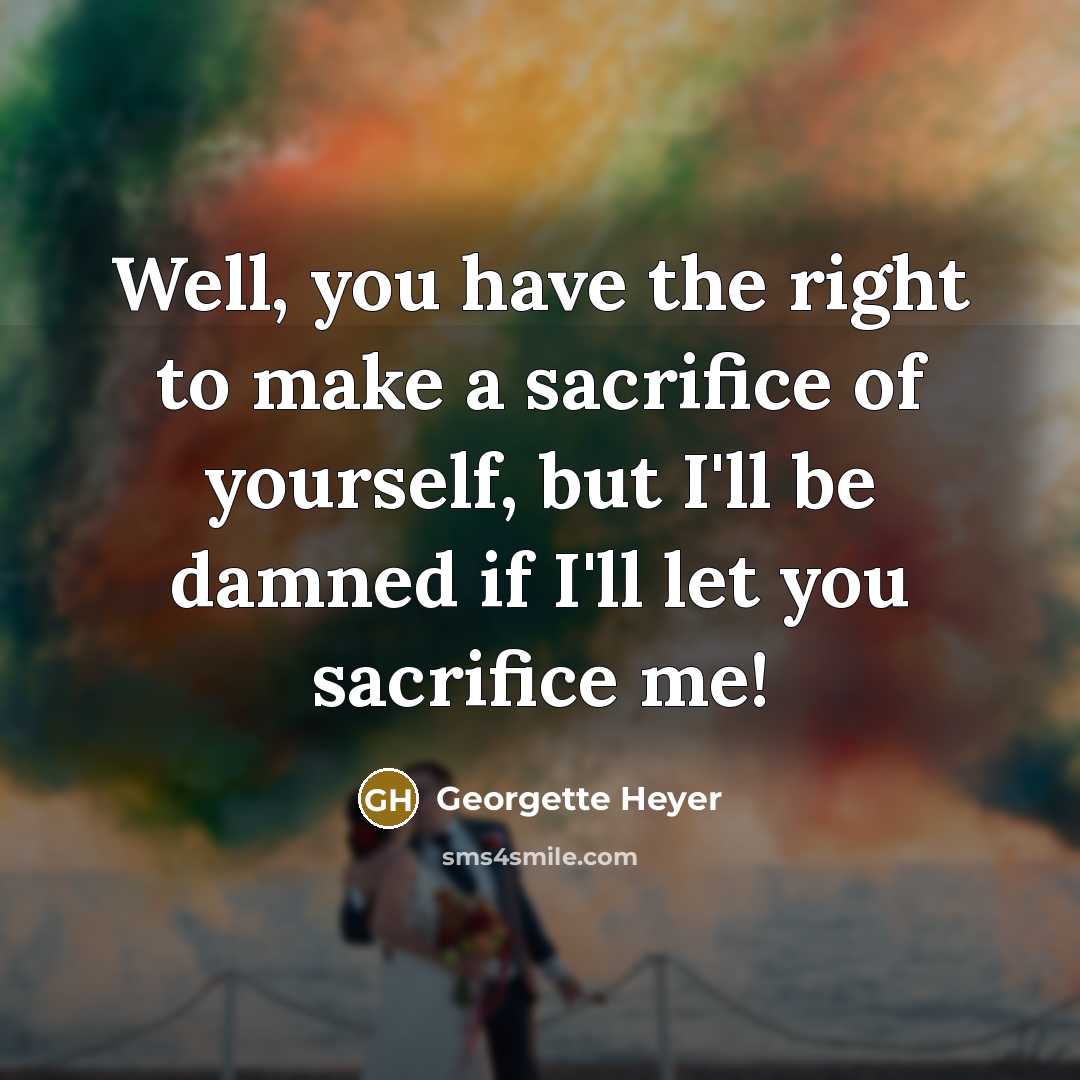 “Well, you have the right to make a sacrifice of…” quote by Georgette Heyer