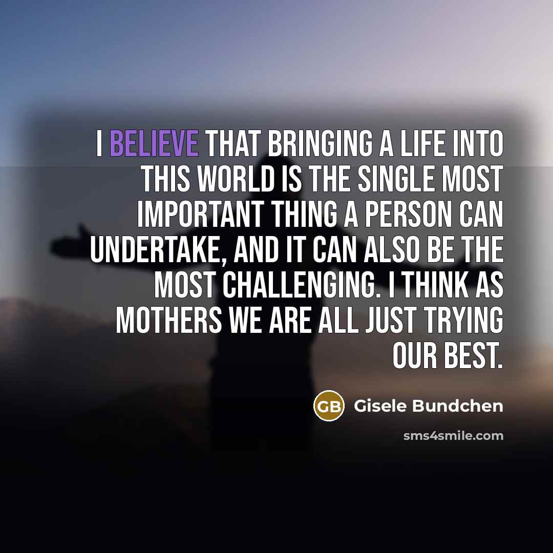 “I believe that bringing a life into this world is…” quote by Gisele Bundchen
