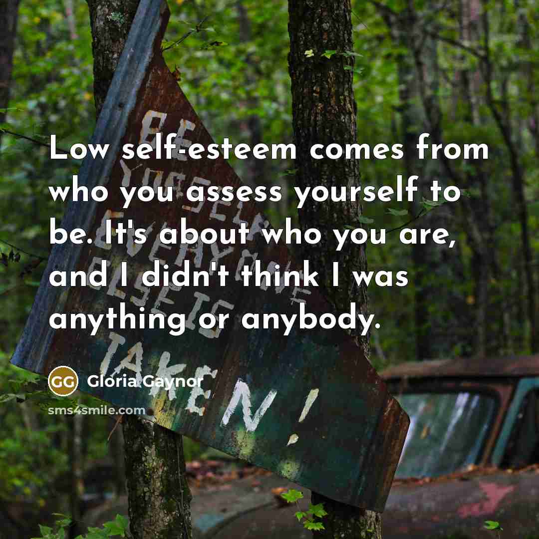 “Low self-esteem comes from who you assess yourself to be.…” quote by Gloria Gaynor