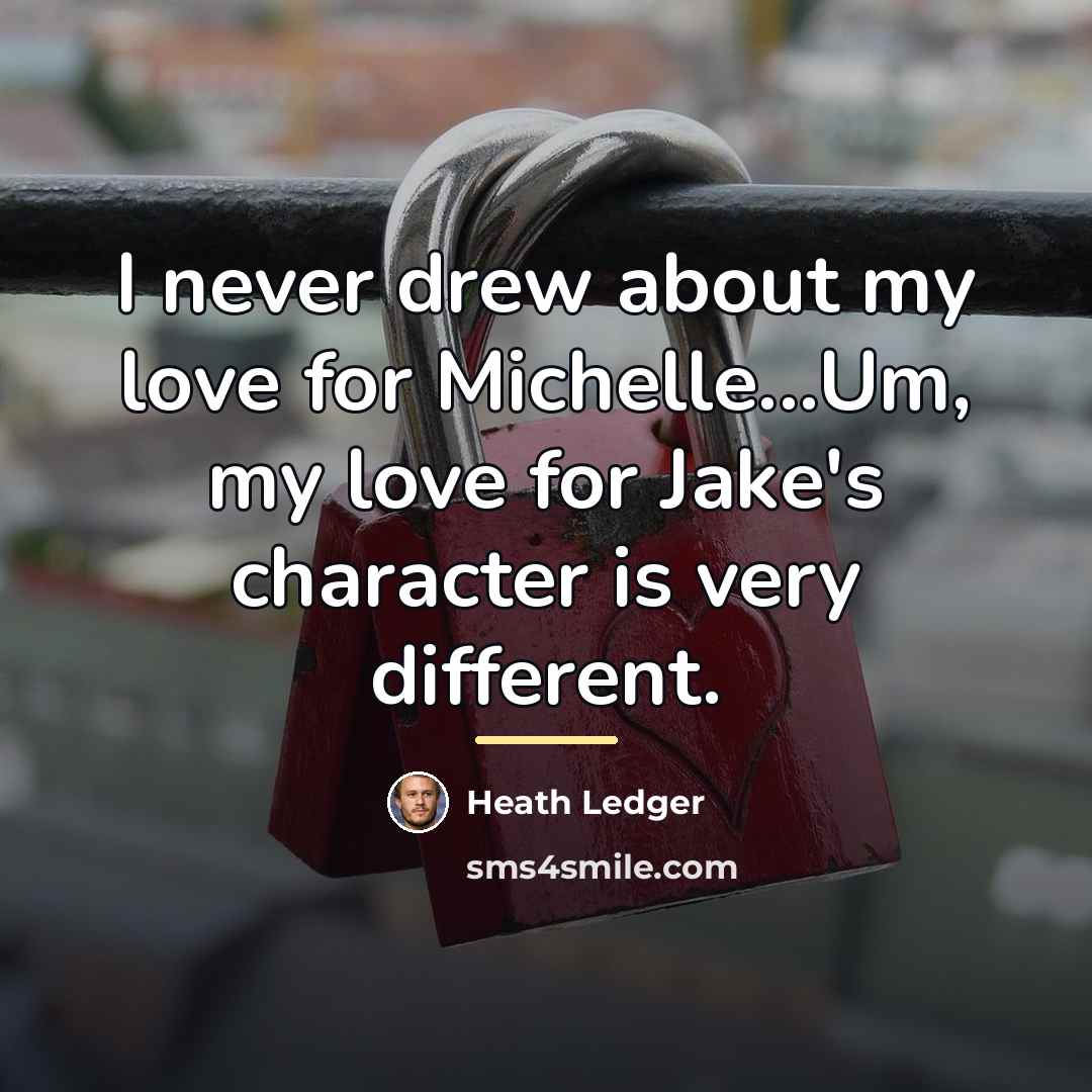 “I never drew about my love for Michelle...Um, my love…” quote by Heath Ledger