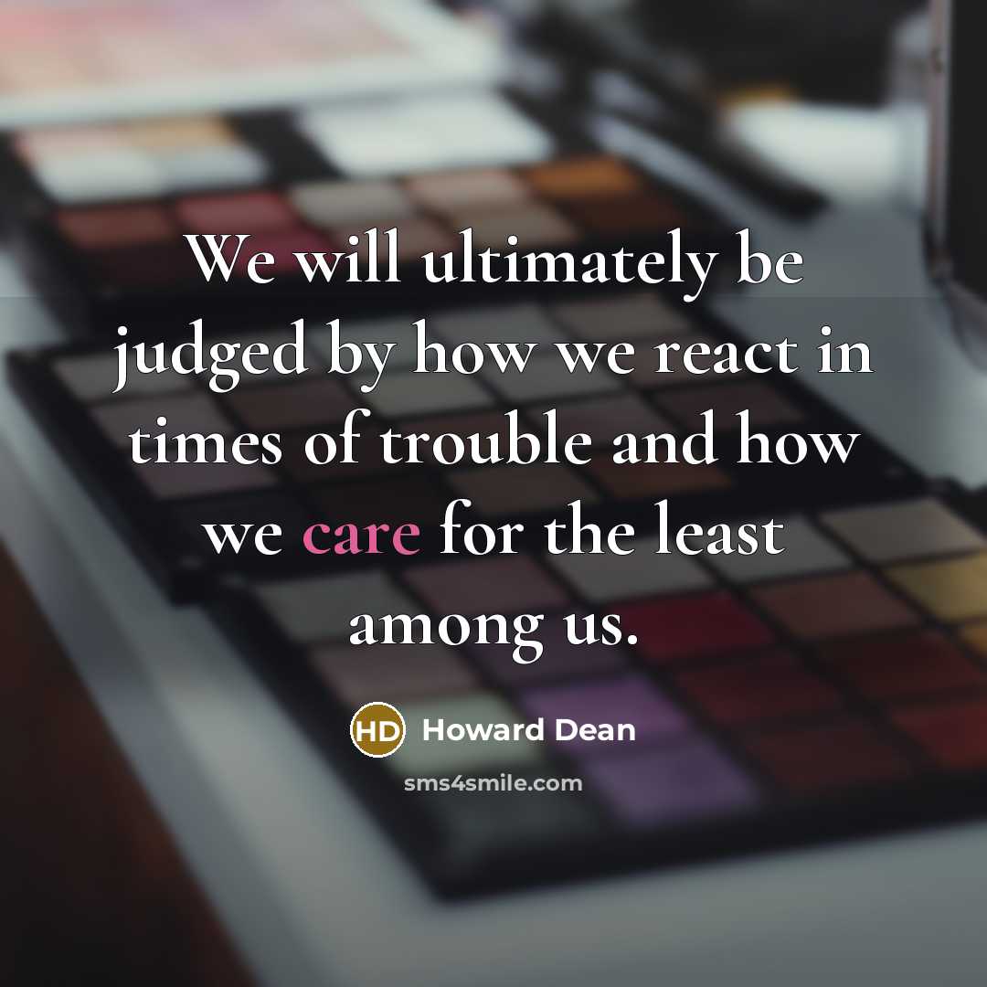 “We will ultimately be judged by how we react in…” quote by Howard Dean