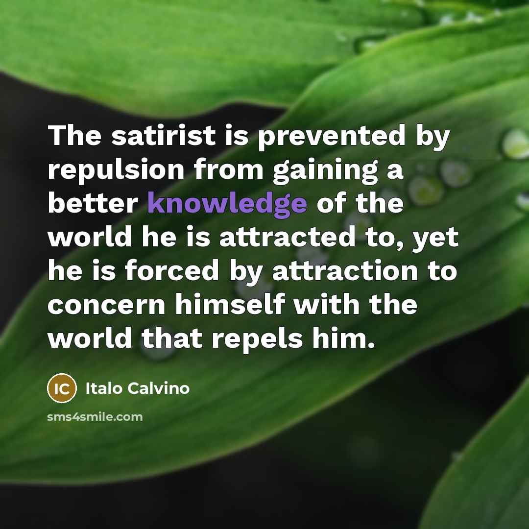 “The satirist is prevented by repulsion from gaining a better…” quote by Italo Calvino