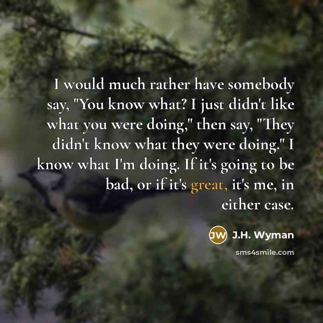 “I would much rather have somebody say, "You know what?…” quote by J.H. Wyman
