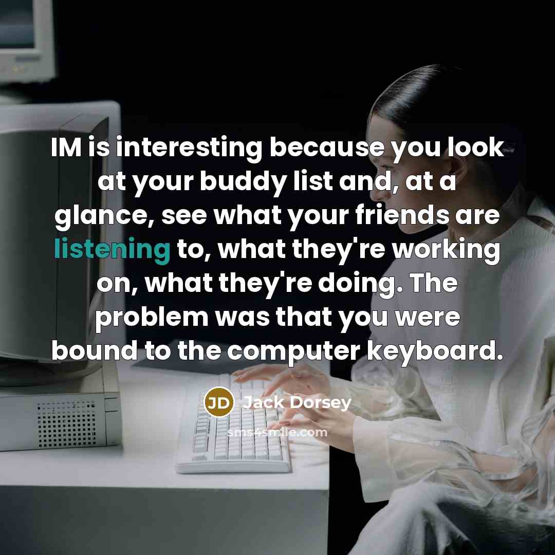 “IM is interesting because you look at your buddy list…” quote by Jack Dorsey