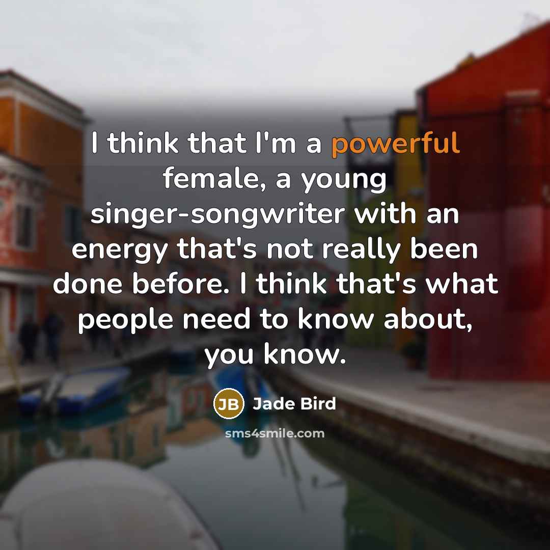 “I think that I'm a powerful female, a young singer-songwriter…” quote by Jade Bird