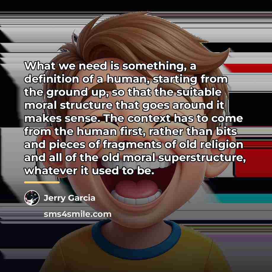 “What we need is something, a definition of a human,…” quote by Jerry Garcia