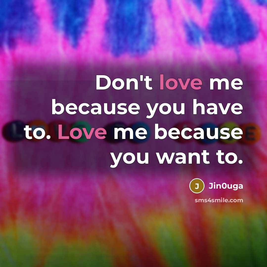 “Don't love me because you have to. Love me because…” quote by Jin0uga