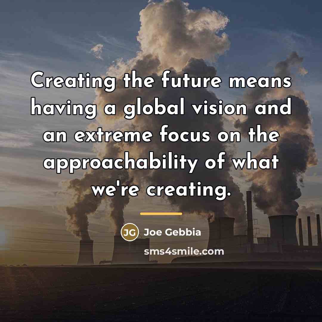 “Creating the future means having a global vision and an…” quote by Joe Gebbia