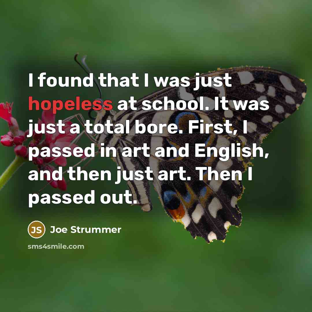 “I found that I was just hopeless at school. It…” quote by Joe Strummer