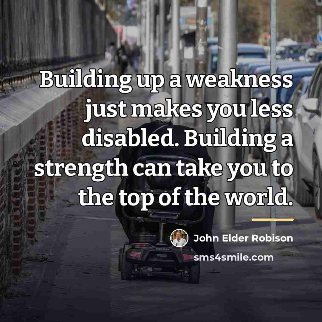 “Building up a weakness just makes you less disabled. Building…” quote by John Elder Robison