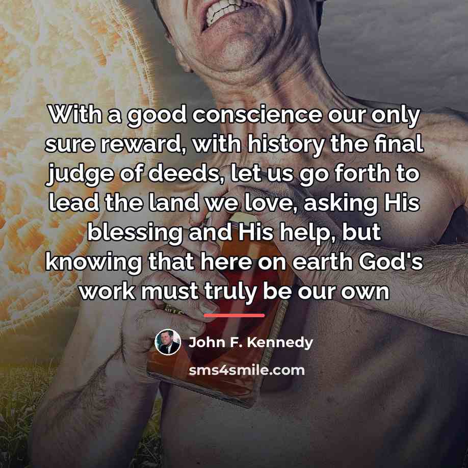 “With a good conscience our only sure reward, with history…” quote by John F. Kennedy
